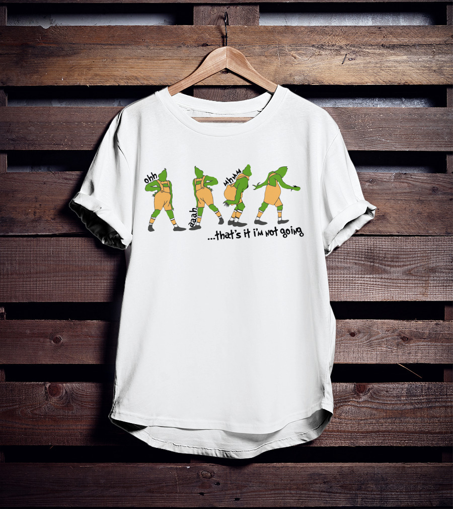 That's It I'm Not Going Grinch Ohh Aaah Mmm T-Shirt