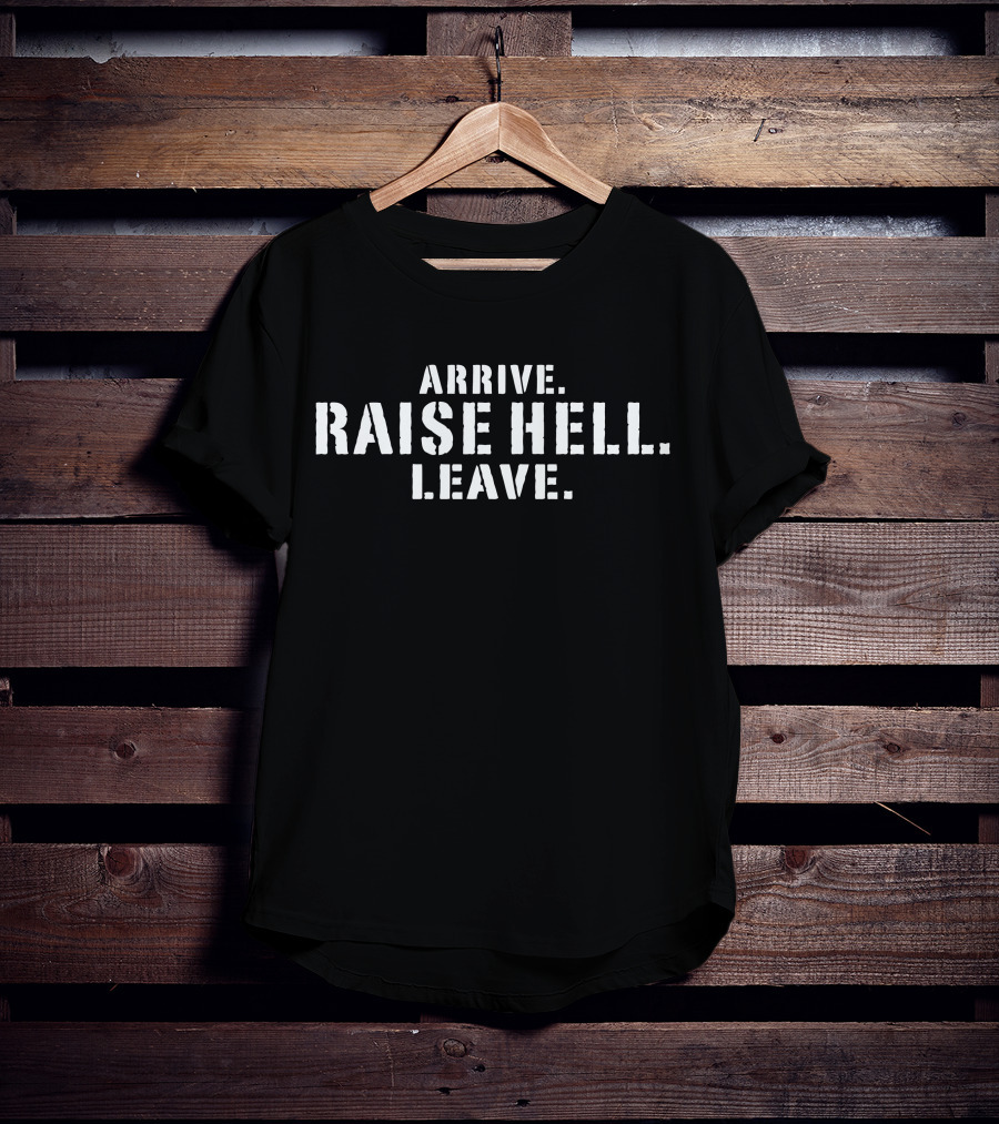 Arrive Raise Hell Leave Lil Dirty T-Shirt