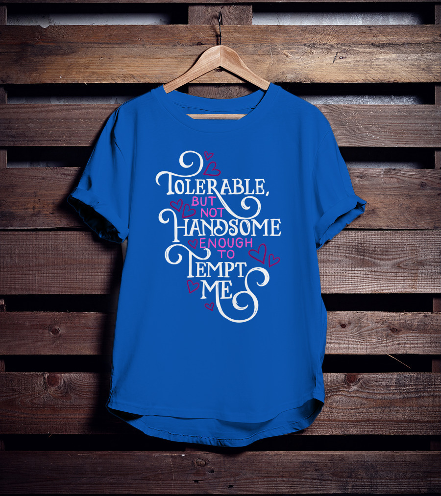 Tolerable But Not Handsome Enough To Tempt Me T-Shirt