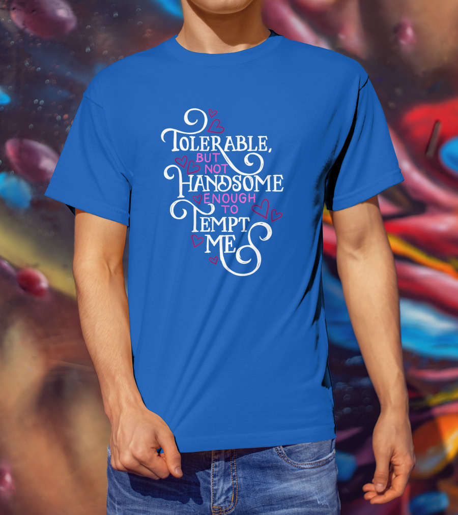 Tolerable But Not Handsome Enough To Tempt Me T-Shirt