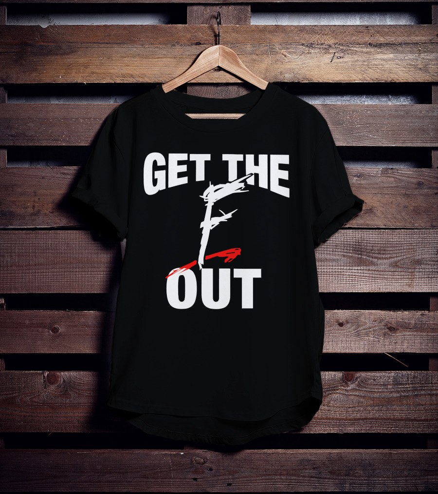 Get The F Out T-Shirt