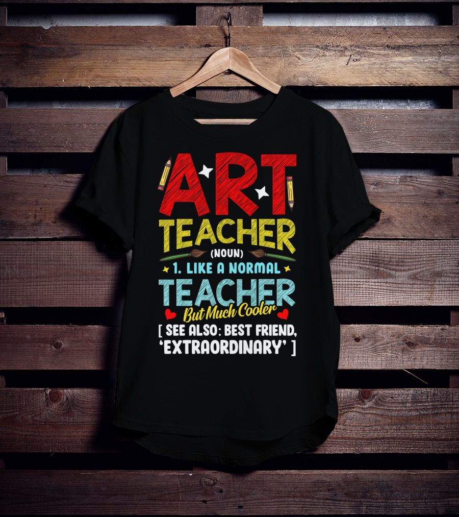 Art Teacher Noun Like A Normal Teacher But Much Cooler See Also Best Friend Extraordinary T-Shirt