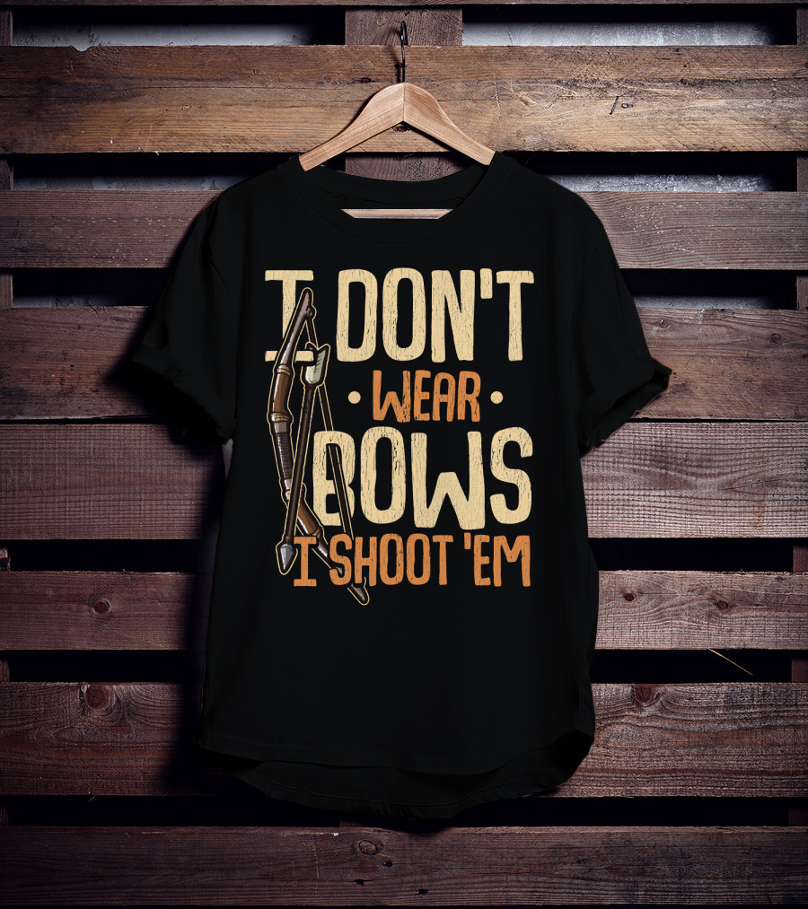 I Don't Wear Bows I Shoot 'Em T-Shirt