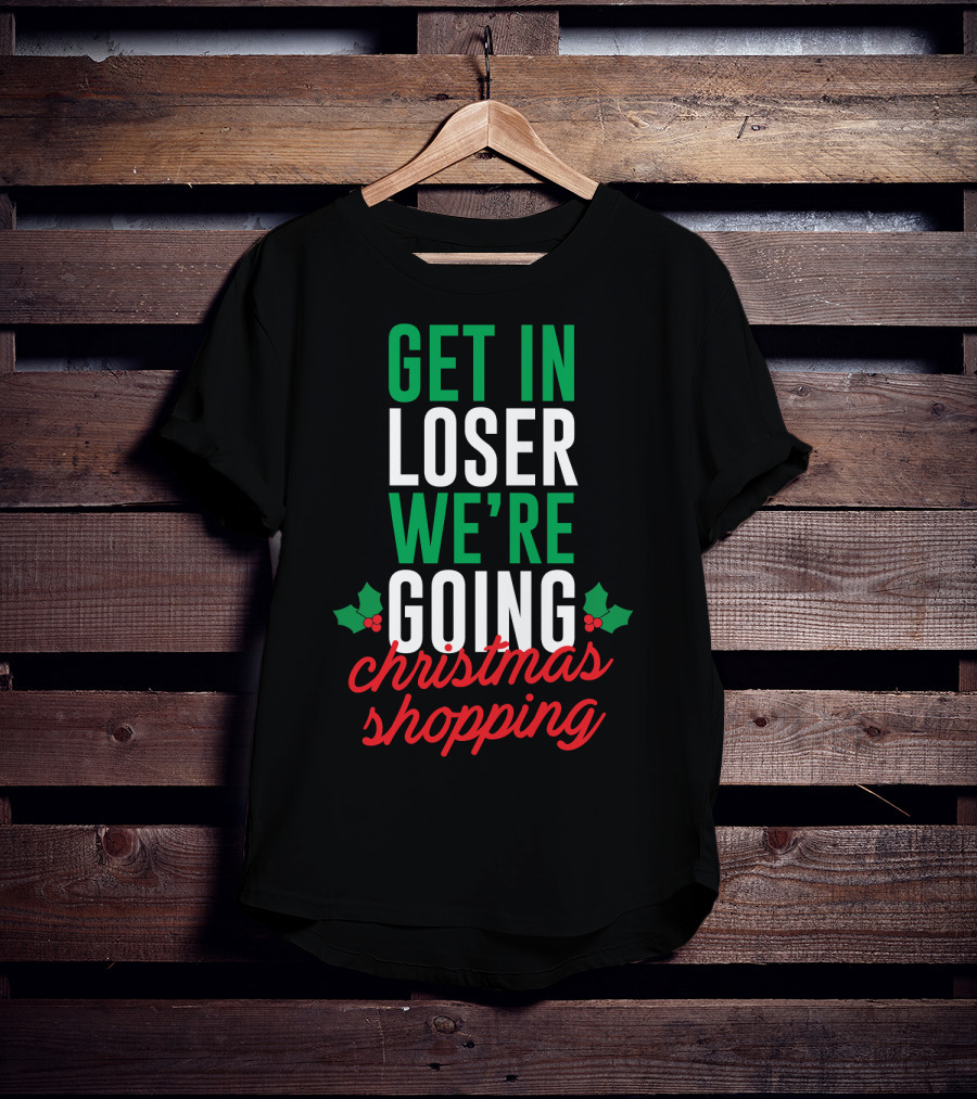 Get In Loser We’re Going Christmas Shopping Holly Berry Text T-Shirt