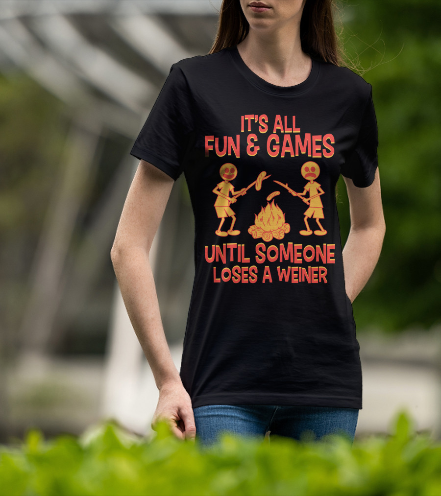 It's All Fun And Games Until Someone Loses A Weiner Campfire Sausage Roast T-Shirt