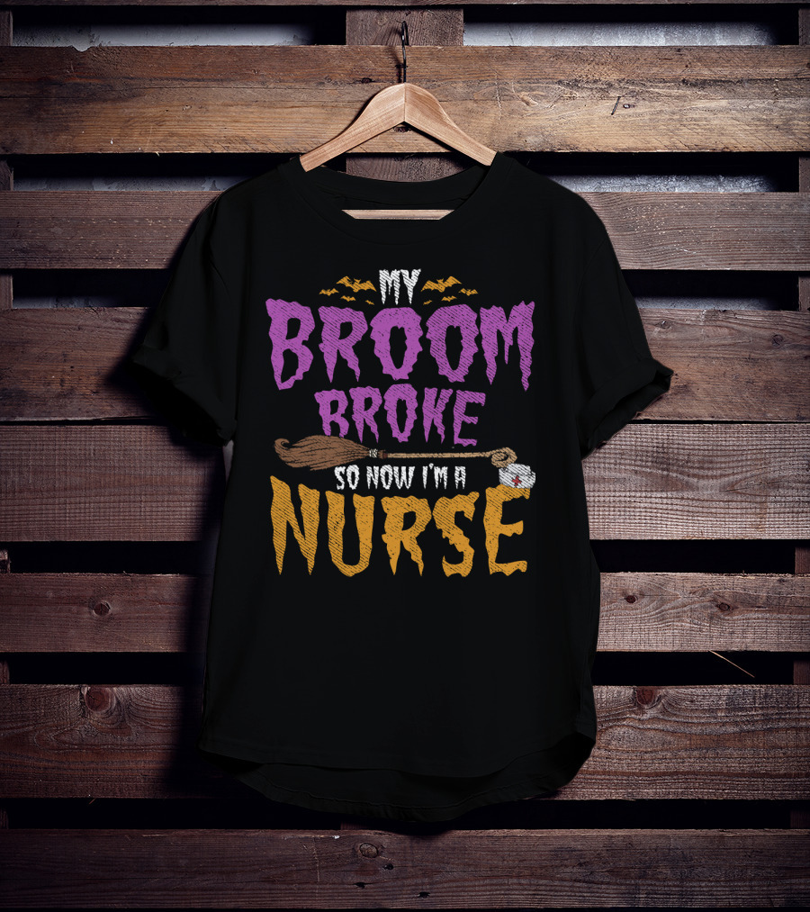 My Broom Broke So Now I'm A Nurse Halloween Costume T-Shirt