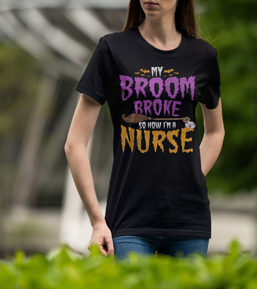 My Broom Broke So Now I'm A Nurse Halloween Costume T-Shirt