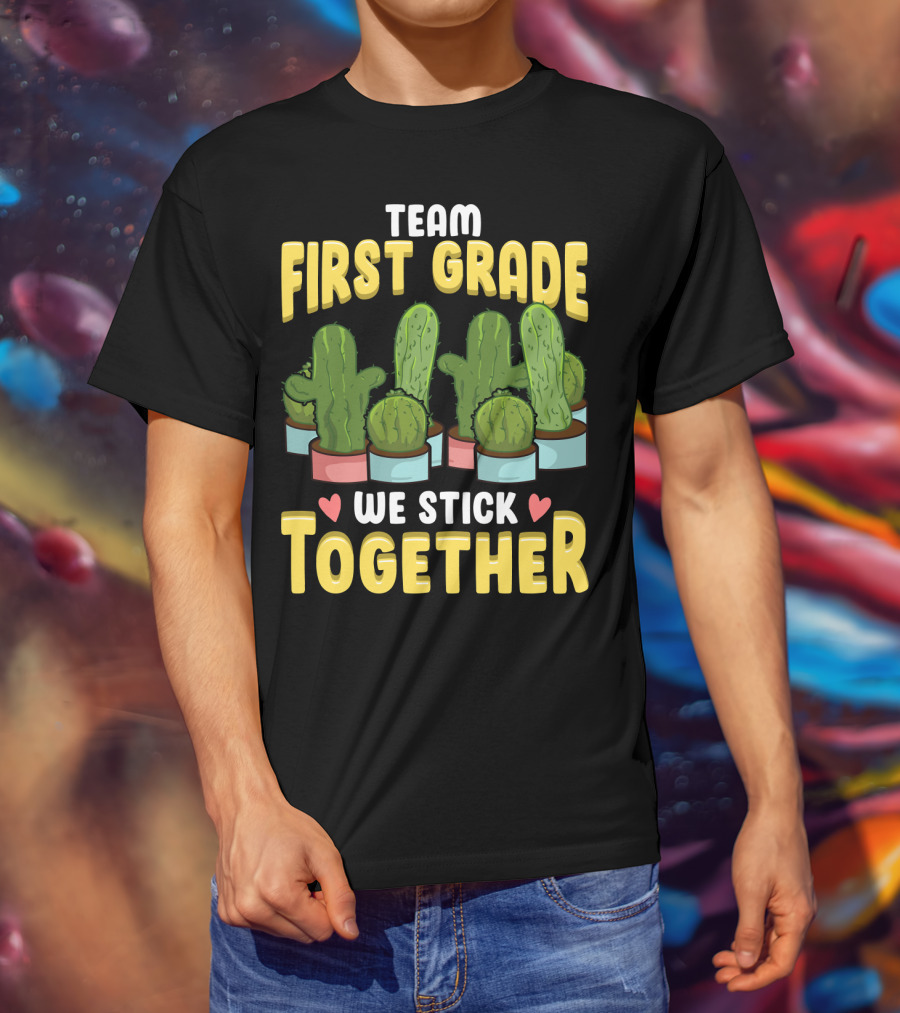Team First Grade We Stick Together Cactus Hearts First Day Of School T-Shirt