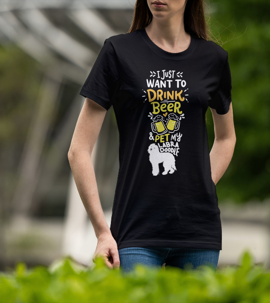 I Just Want To Drink Beer And Pet My Labradoodle T-Shirt