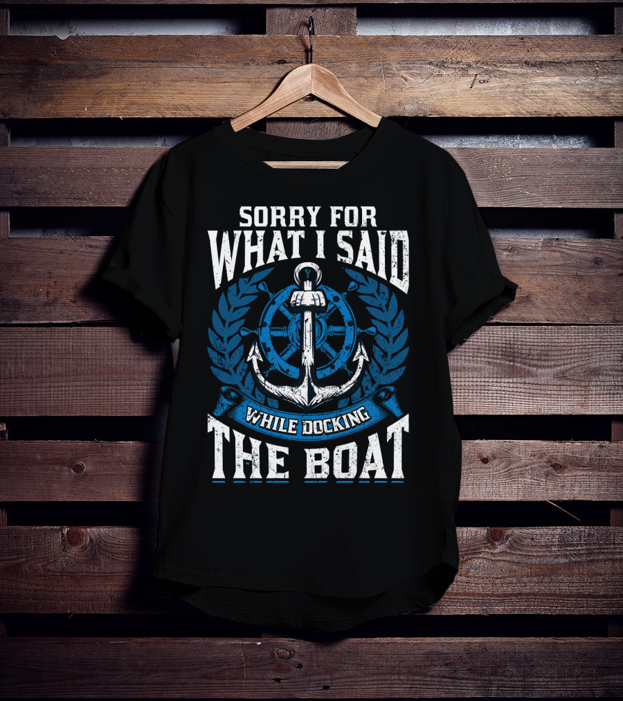 Sorry For What I Said While Docking The Boat Nautical Anchor Wheel T-Shirt
