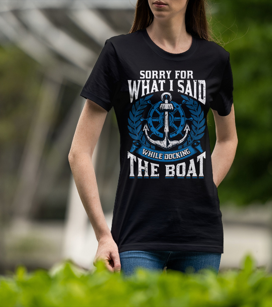 Sorry For What I Said While Docking The Boat Nautical Anchor Wheel T-Shirt