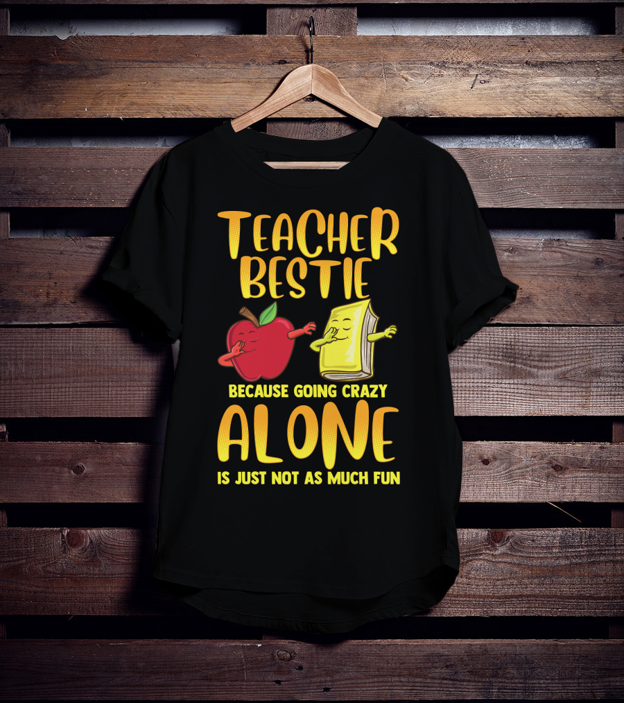 Teacher Bestie Because Going Crazy Alone School Dab Apple Book Fun T-Shirt