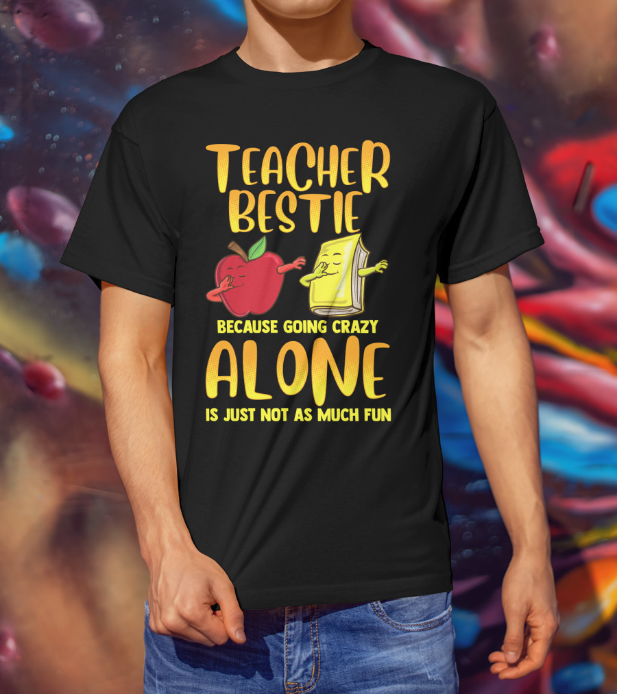 Teacher Bestie Because Going Crazy Alone School Dab Apple Book Fun T-Shirt