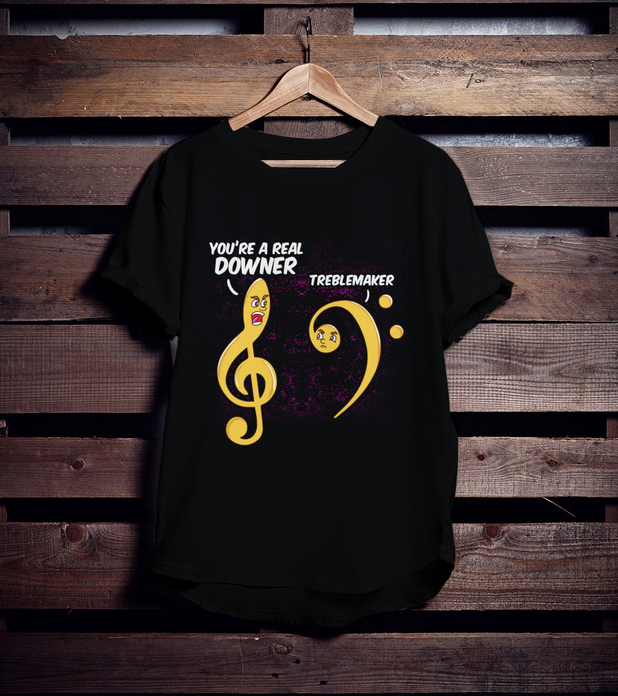 You're A Real Downer Treblemaker Music Teacher Notes T-Shirt