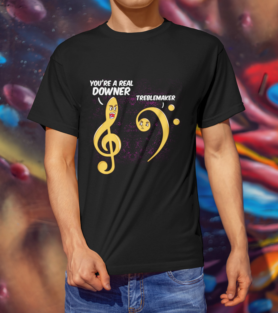 You're A Real Downer Treblemaker Music Teacher Notes T-Shirt