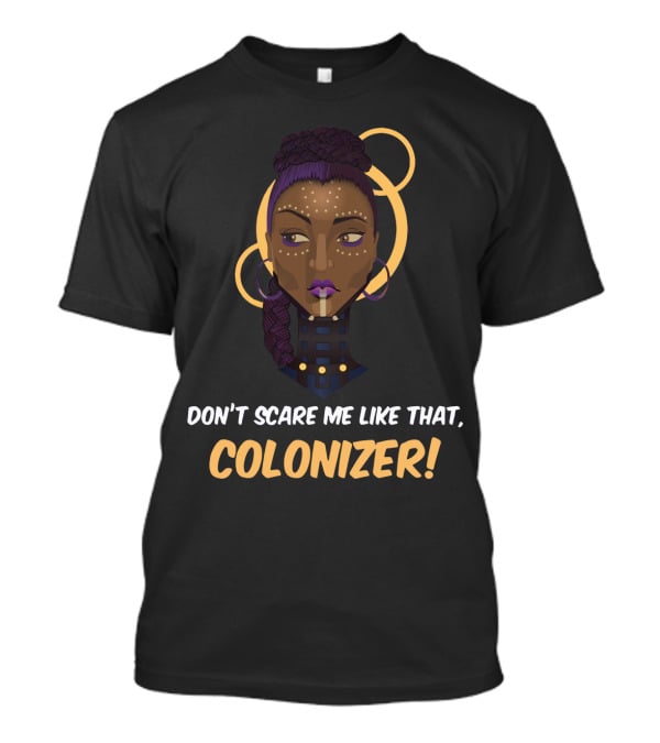 Don't Scare Me Like That Colonizer Wakanda Reference Iconic T-Shirt