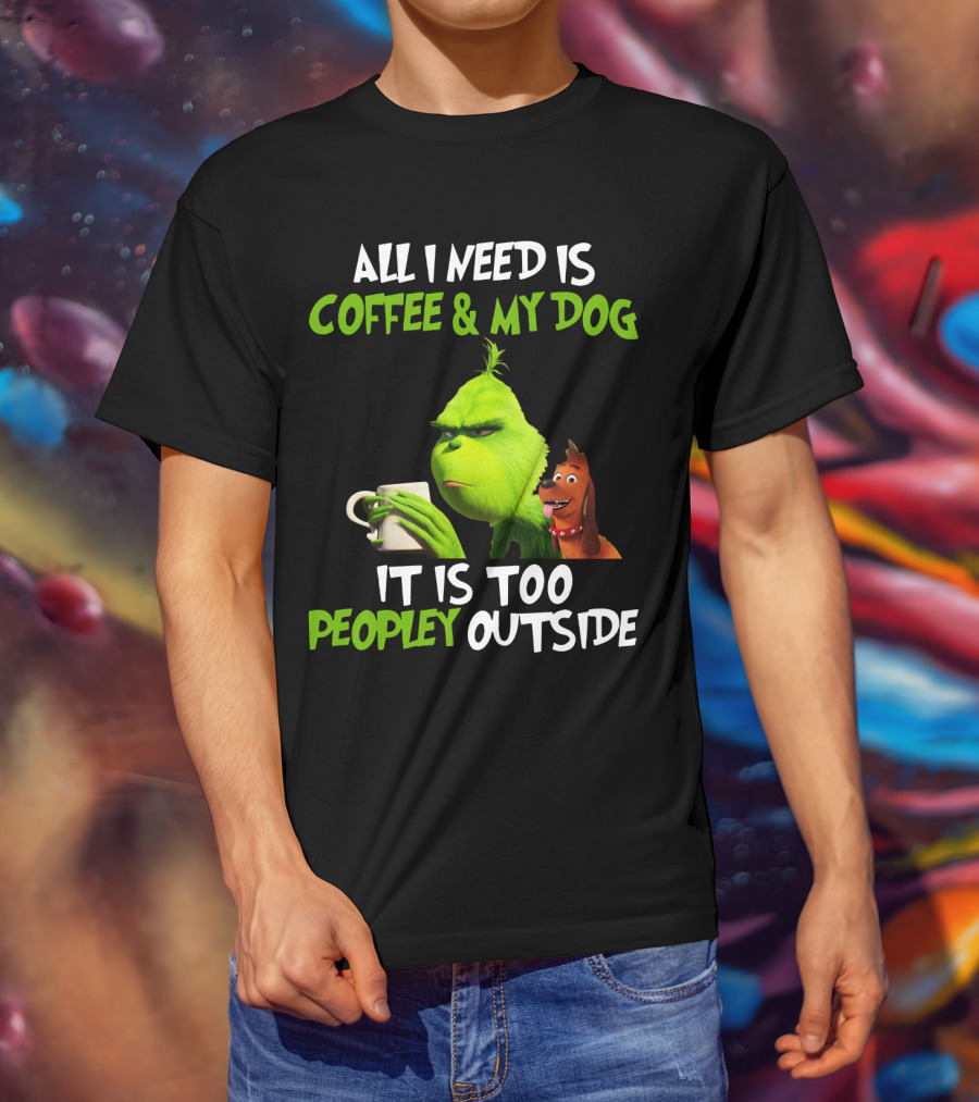 Grinch And Max All I Need Is Coffee And My Dog It Is Too Peopley Outside T-Shirt