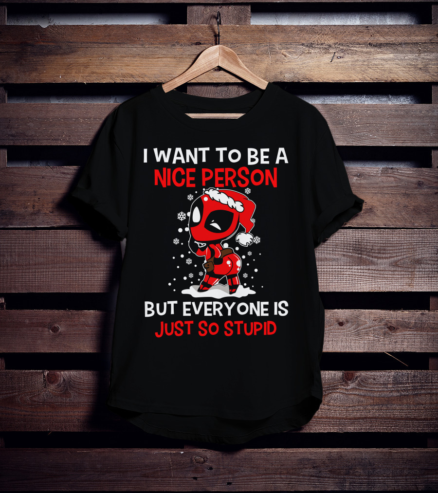 I Want To Be A Nice Person But Everyone Is Just So Stupid Deadpool Holiday T-Shirt