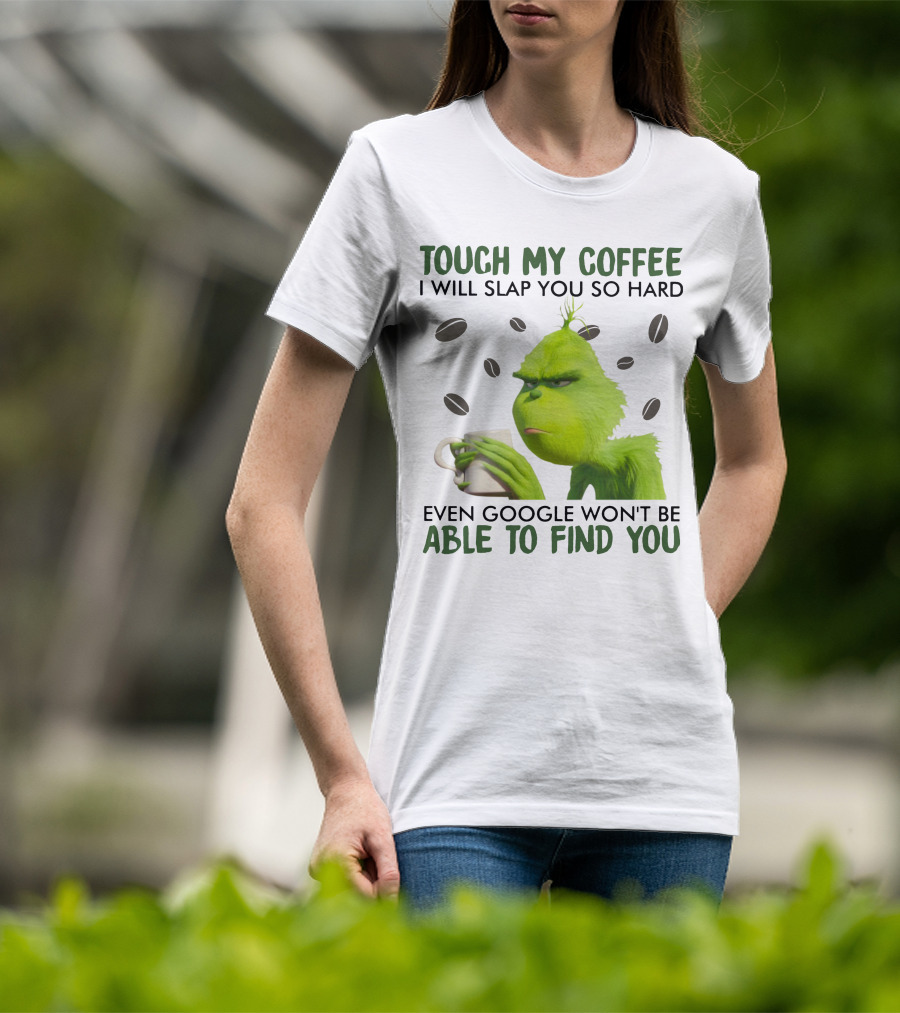 Grinch Touch My Coffee I Will Slap You So Hard Even Google Won't Be Able To Find You T-Shirt