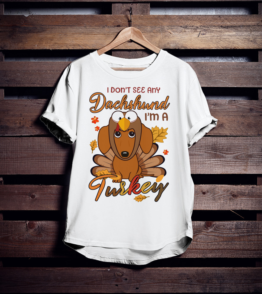 I Don't See Any Dachshund I'm A Turkey T-Shirt