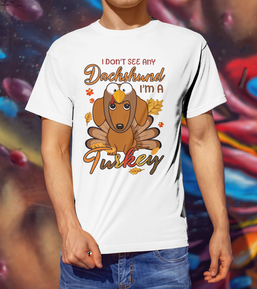I Don't See Any Dachshund I'm A Turkey T-Shirt