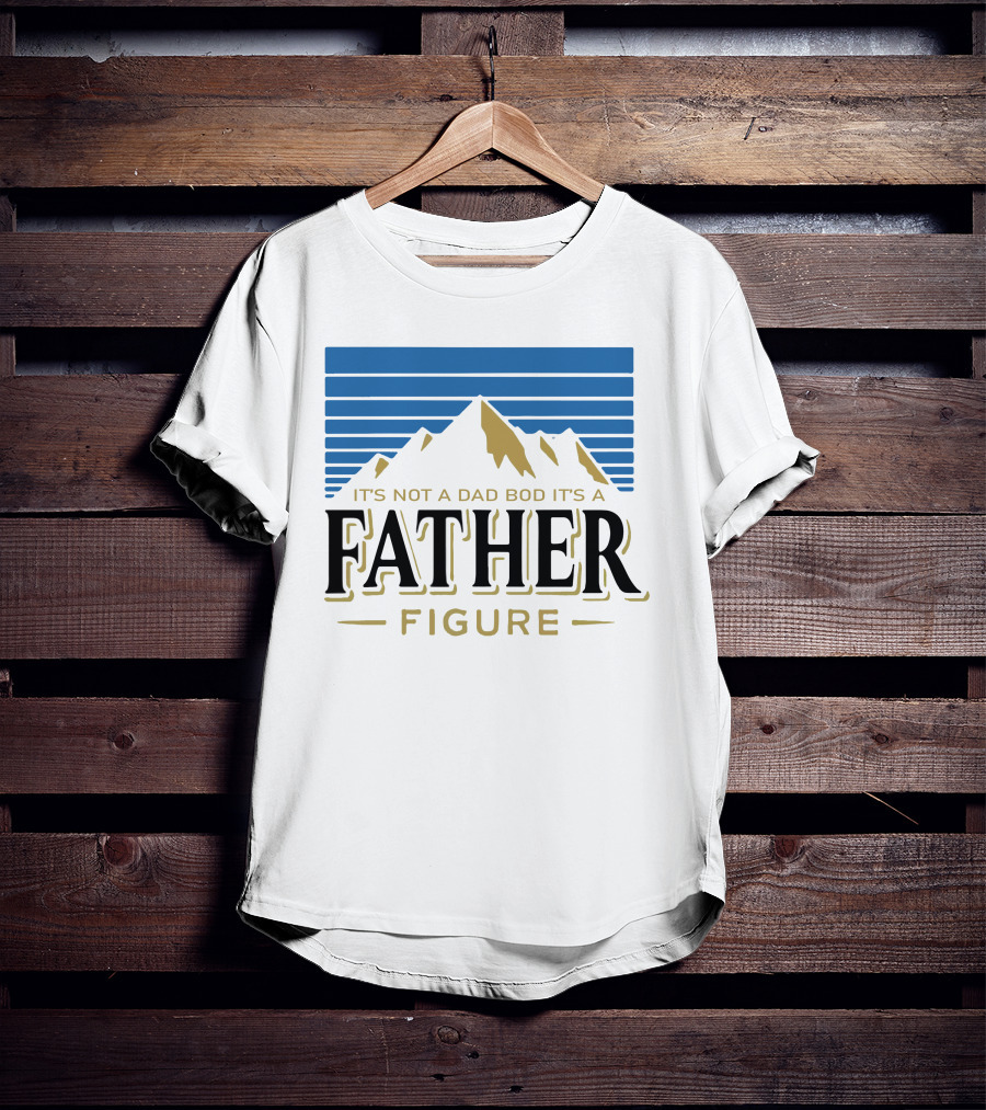 Father Figure Mountain It's Not A Dad Bod T-Shirt