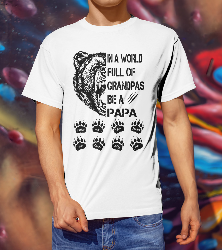 Bear In A World Full Of Grandpas Be A Papa Nathan John Ben Sophia Ellie Queen Kitty Neo T-Shirt