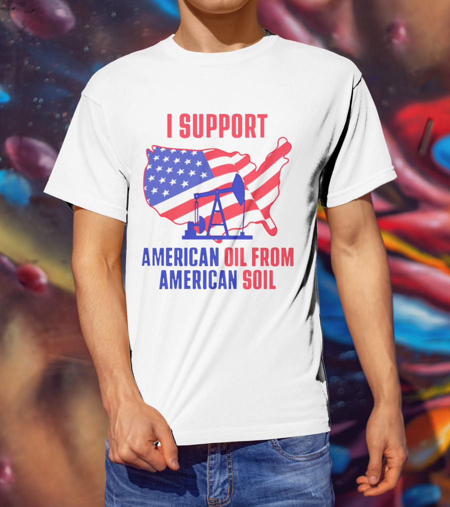I Support American Oil From American Soil USA Flag Map Oil Pump T-Shirt
