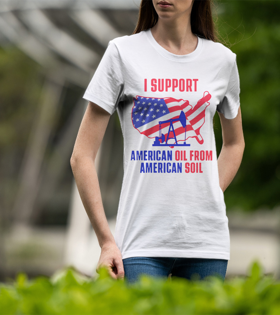 I Support American Oil From American Soil USA Flag Map Oil Pump T-Shirt