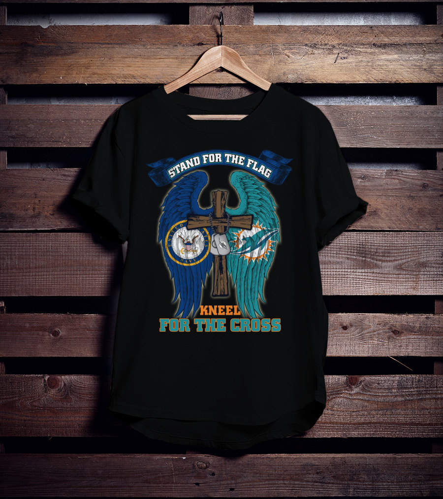 Stand For The Flag Kneel For The Cross Us Navy Miami Dolphins T-Shirt