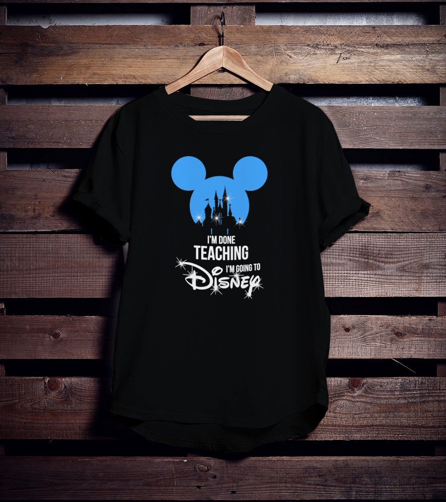 I'm Done Teaching I'm Going To Disney Mickey Ears Castle T-Shirt