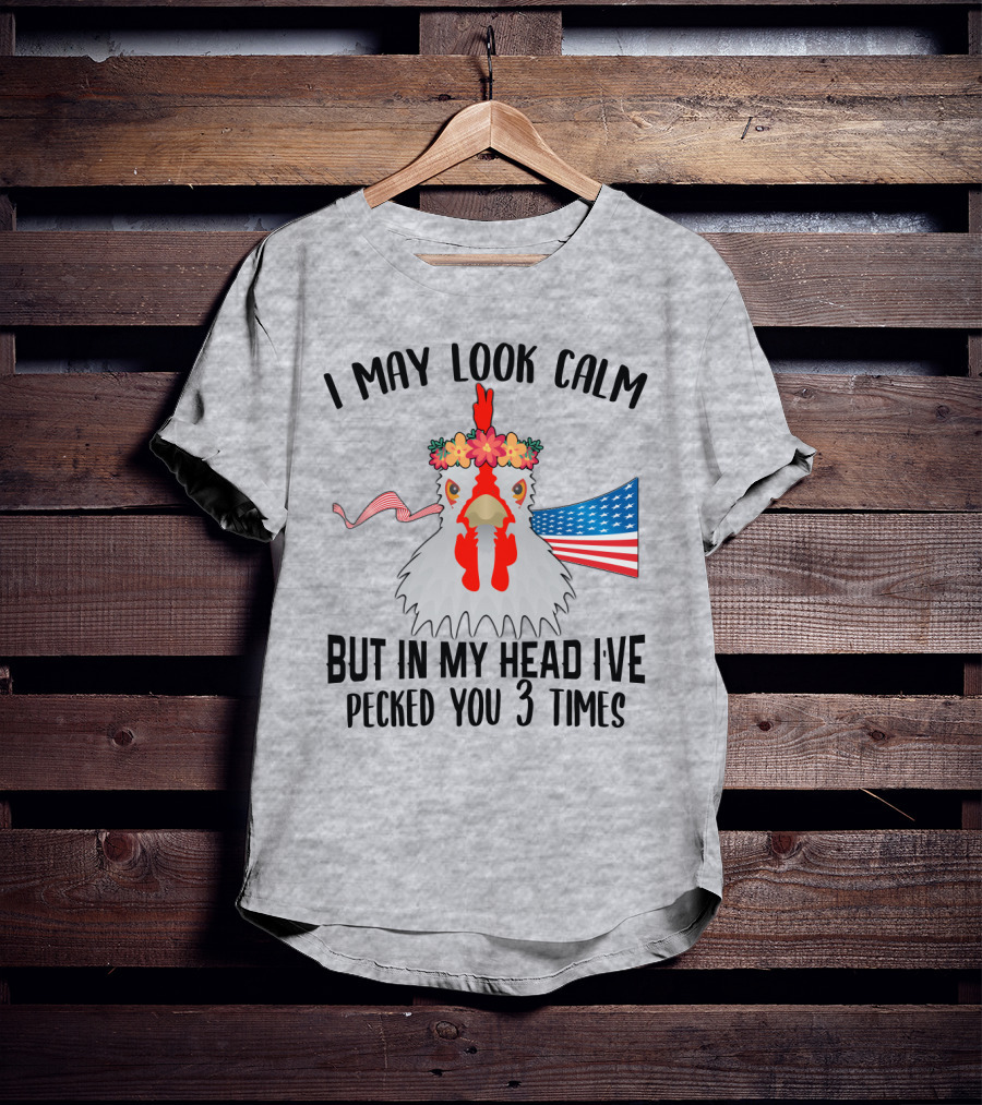 I May Look Calm Chicken With Flower Crown And American Flag Pecked You 3 Times T-Shirt
