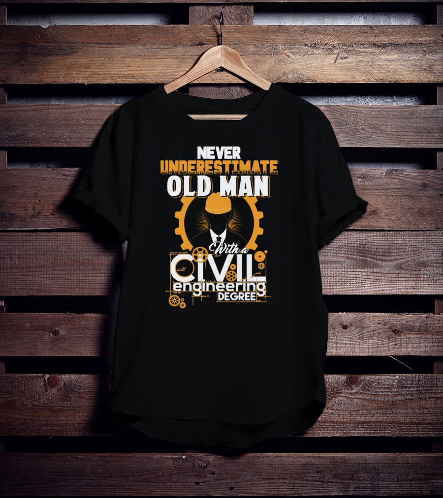 NEVER UNDERESTIMATE OLD MAN With A CIVIL Engineering DEGREE T-Shirt