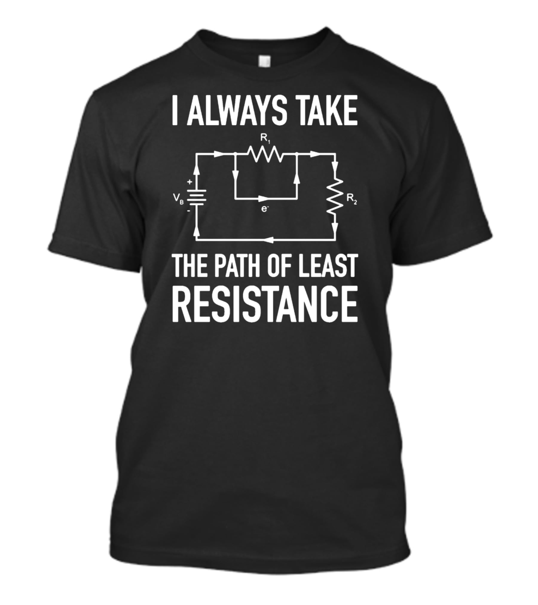I Always Take The Path Of Least Resistance Electrical Circuit Engineer T-Shirt