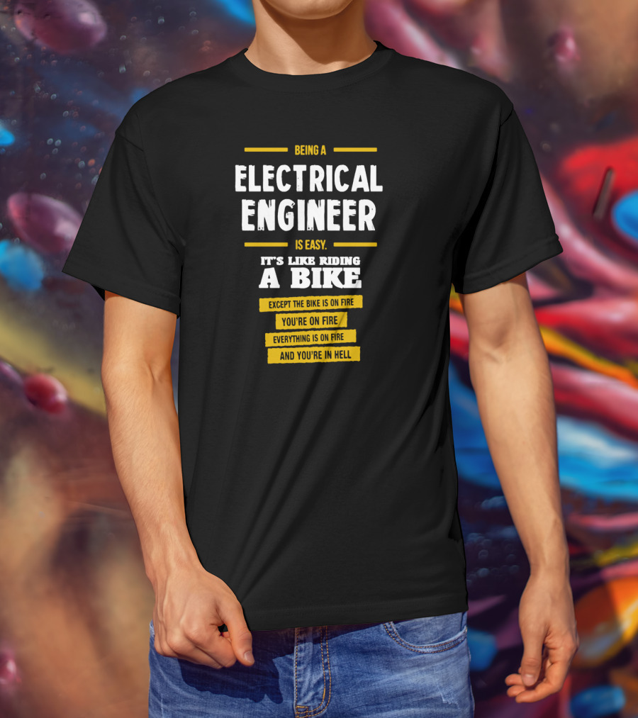 Being An Electrical Engineer Is Like Riding A Bike On Fire In Hell T-Shirt