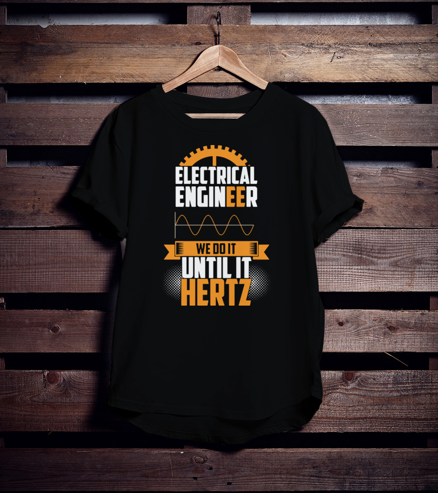 Electrical Engineer We Do It Until It Hertz T-Shirt