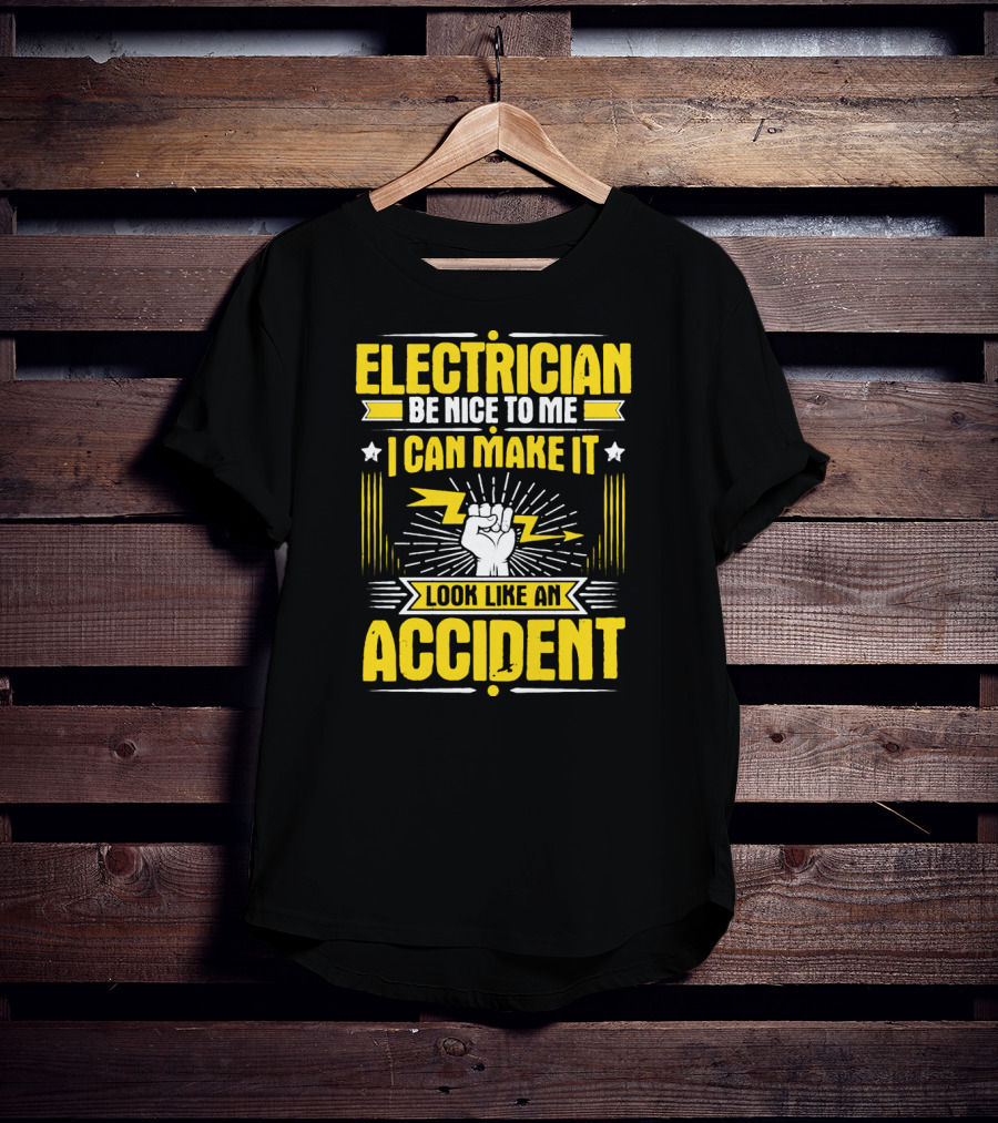 Electrician Be Nice To Me I Can Make It Look Like An Accident T-Shirt