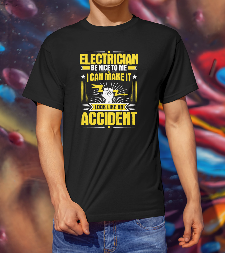 Electrician Be Nice To Me I Can Make It Look Like An Accident T-Shirt