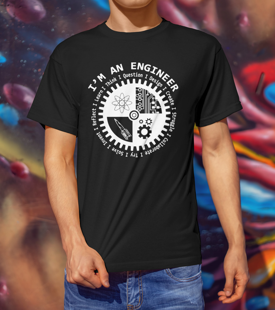 I'm An Engineer I Learn I Think I Question I Design I Create I Struggle I Collaborate I Try I Solve I Reflect I Invent T-Shirt