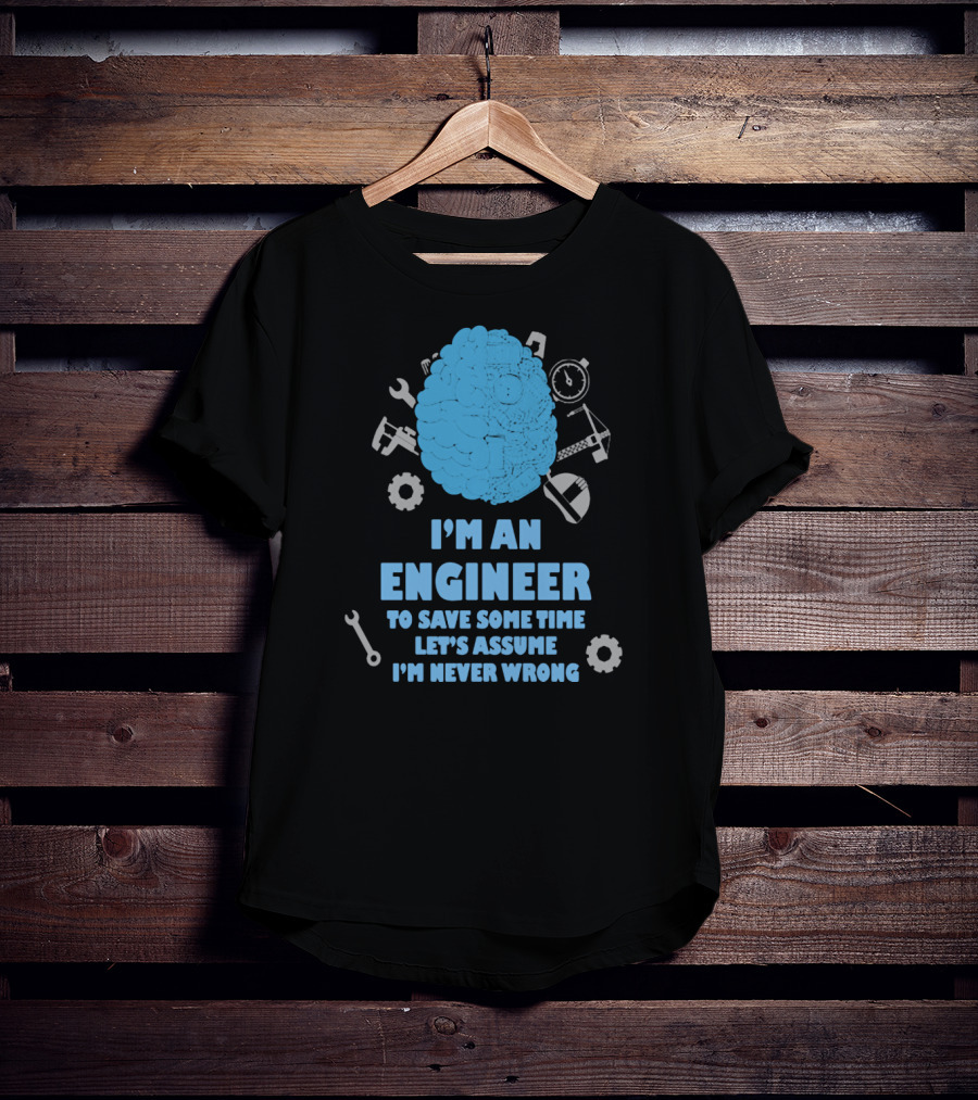 I'm An Engineer Let's Assume I'm Never Wrong Brain And Tools T-Shirt