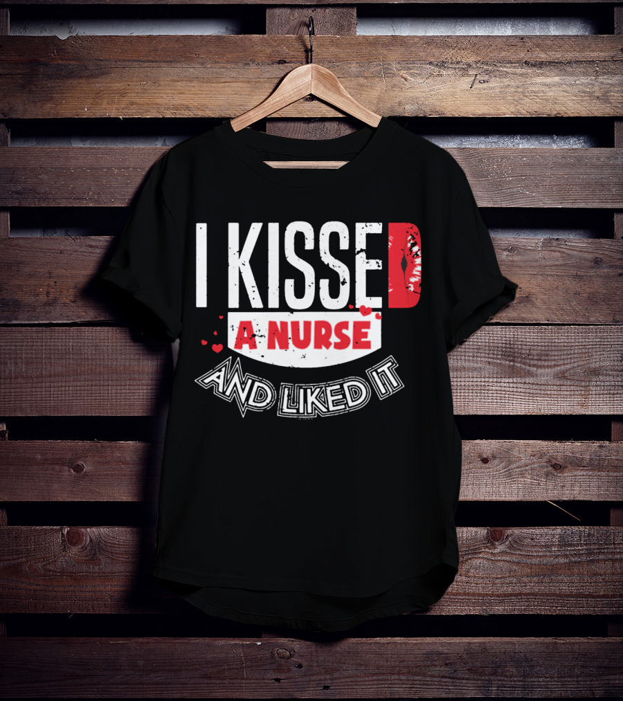 I Kissed A Nurse And Liked It RN LPN NP Nurse Husband Spouse Wife Boyfriend Girlfriend T-Shirt