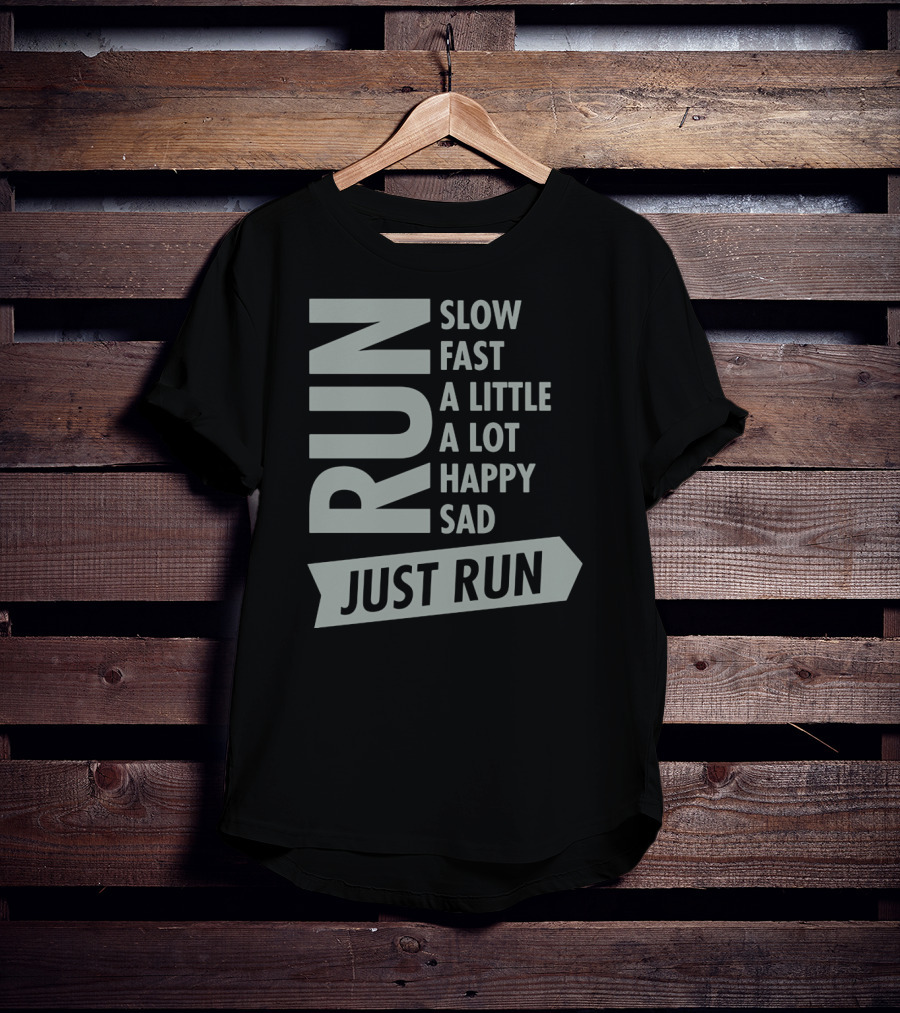 Run Slow Fast A Little A Lot Happy Sad Just Run T-Shirt