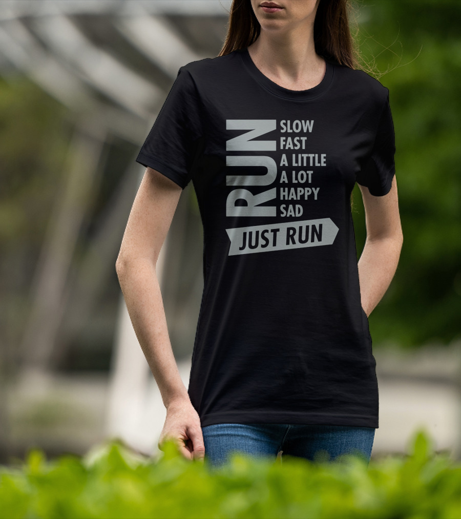 Run Slow Fast A Little A Lot Happy Sad Just Run T-Shirt