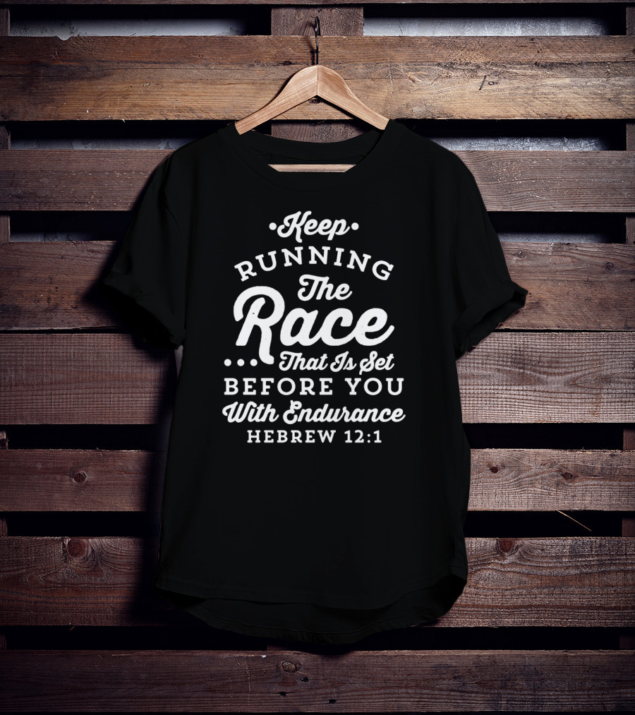 Keep Running The Race That Is Set Before You With Endurance Hebrews 12:1 T-Shirt