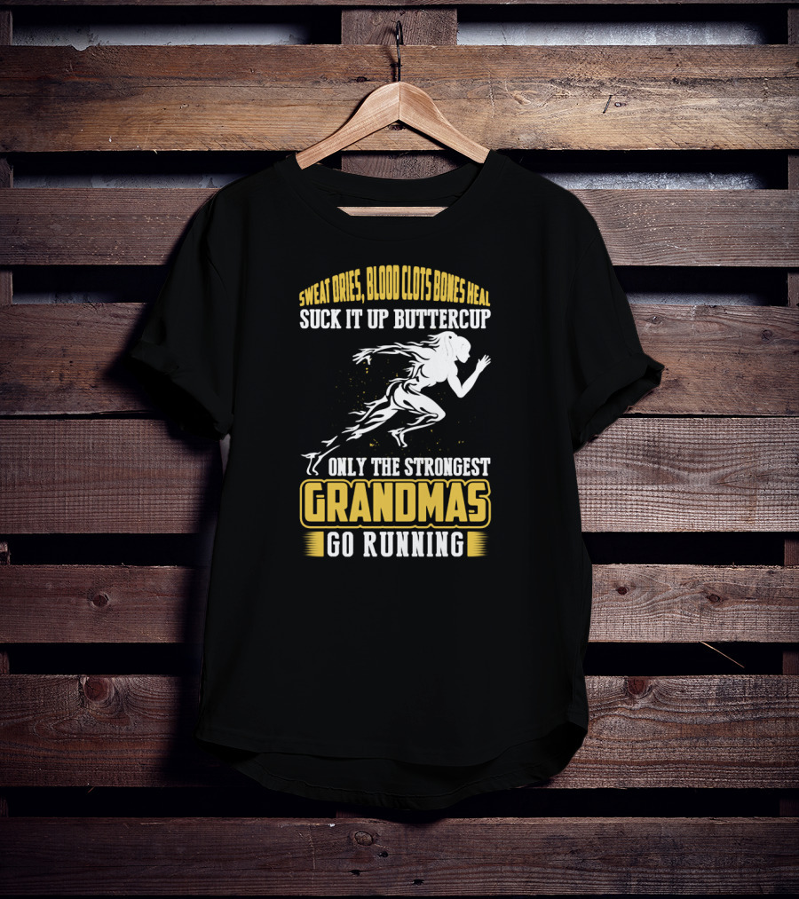 Sweat Dries Blood Clots Bones Heal Suck It Up Buttercup Only The Strongest Grandmas Go Running T-Shirt