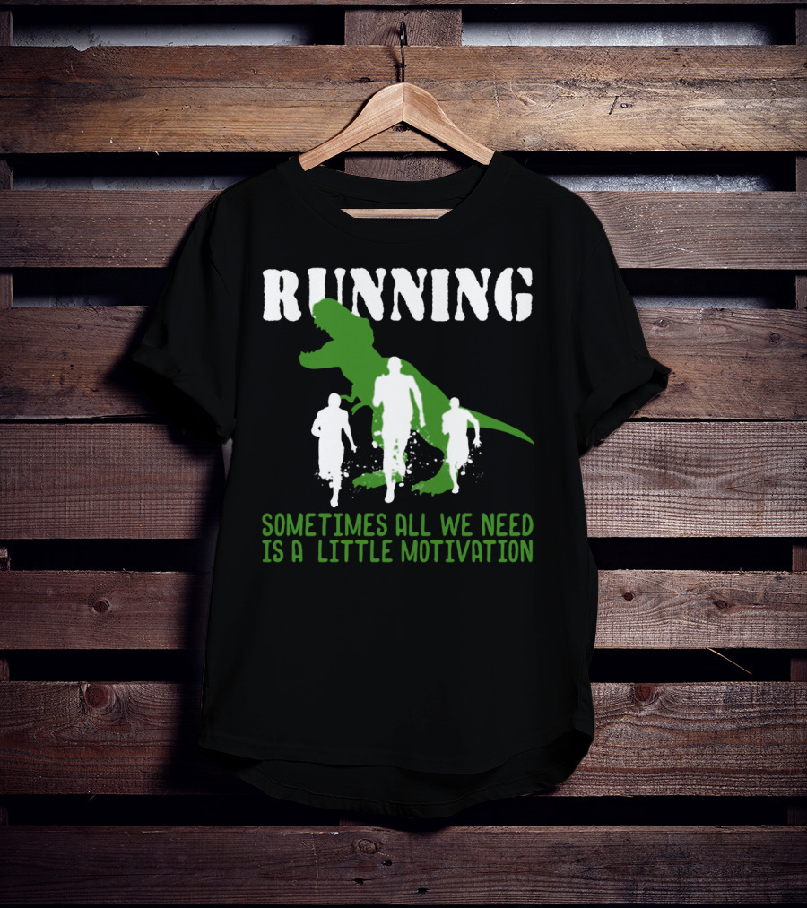 Running Sometimes All We Need Is A Little Motivation T-Shirt