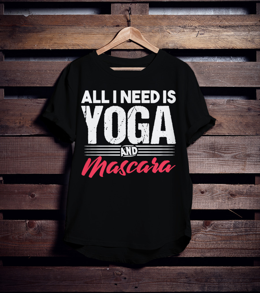 All I Need Is Yoga And Mascara T-Shirt