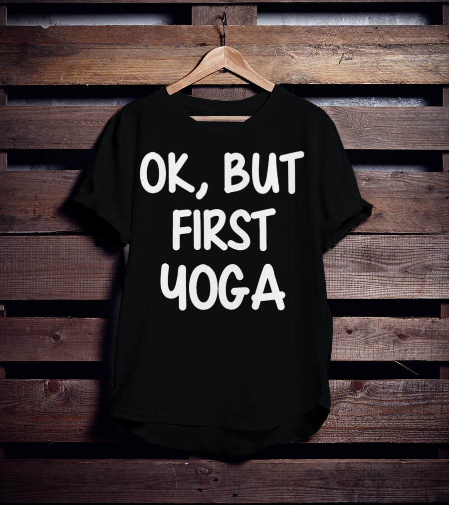 OK But First Yoga T-Shirt