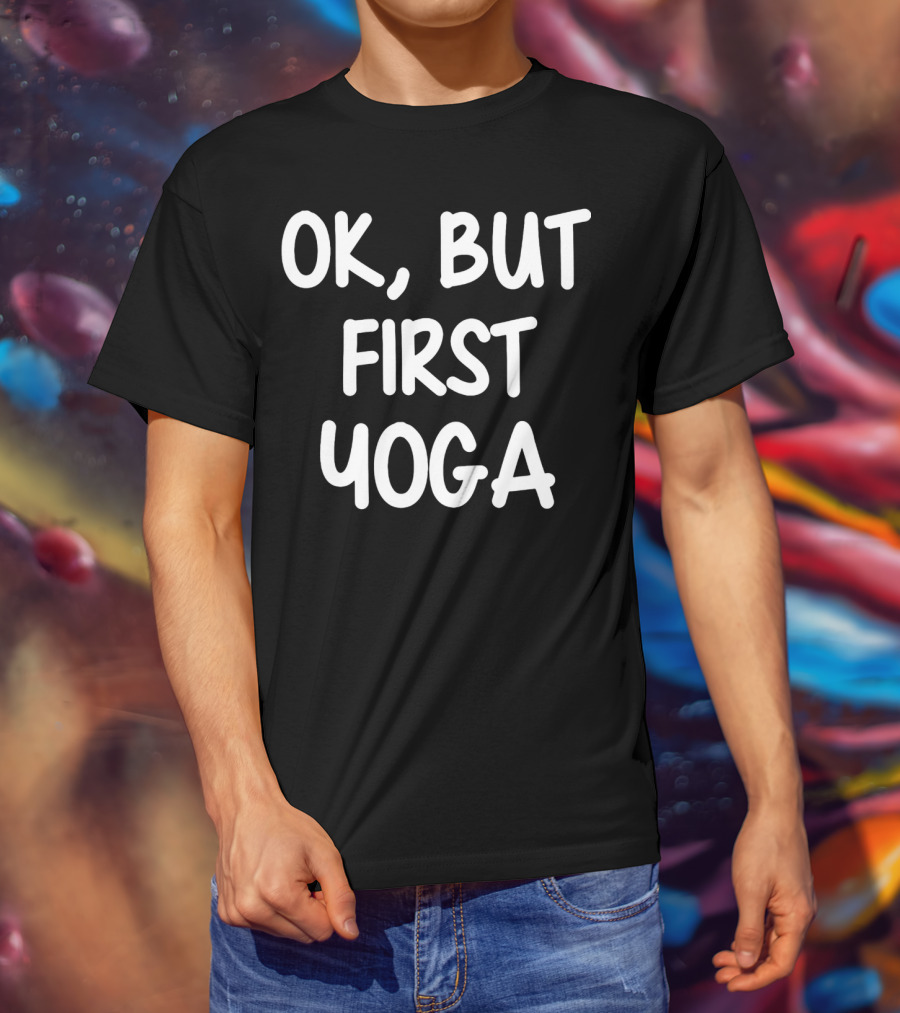 OK But First Yoga T-Shirt