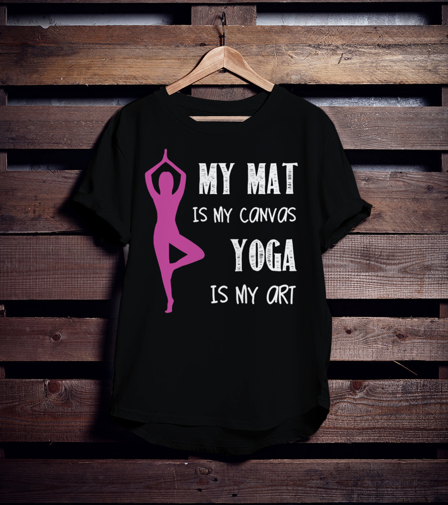My Mat Is My Canvas Yoga Is My T-Shirt